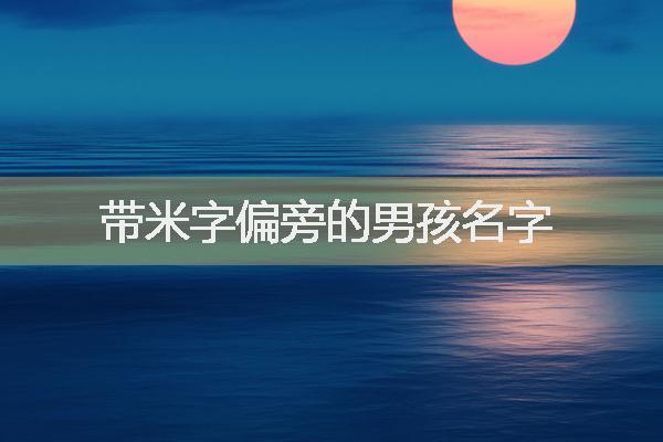 如何为男孩起一个带米字旁的名字