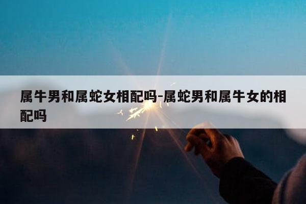 女牛和男虎在爱情中的兼容性