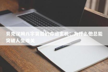 贝克汉姆八字背后的命运玄机：为什么他总能突破人生难关