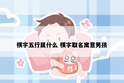 棋字五行属什么 棋字取名寓意男孩