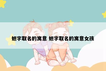 妲字取名的寓意 妲字取名的寓意女孩