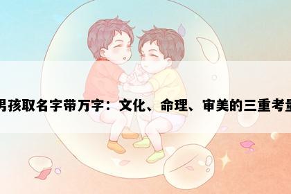 男孩取名字带万字：文化、命理、审美的三重考量