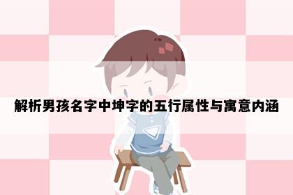 解析男孩名字中坤字的五行属性与寓意内涵