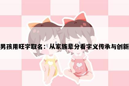 男孩用旺字取名：从家族辈分看字义传承与创新