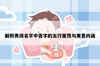 解析男孩名字中吉字的五行属性与寓意内涵
