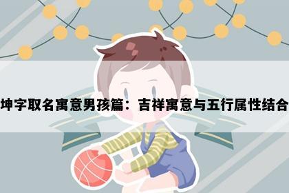 坤字取名寓意男孩篇：吉祥寓意与五行属性结合