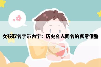 女孩取名字带内字：历史名人同名的寓意借鉴