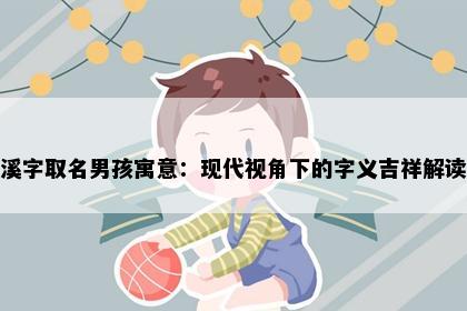 溪字取名男孩寓意：现代视角下的字义吉祥解读