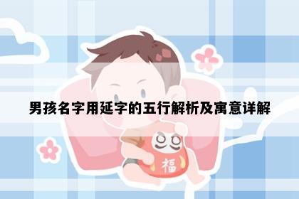 男孩名字用延字的五行解析及寓意详解
