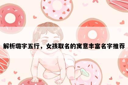 解析璐字五行，女孩取名的寓意丰富名字推荐
