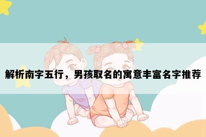 解析南字五行，男孩取名的寓意丰富名字推荐
