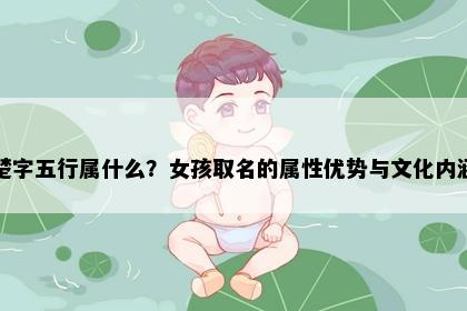 楚字五行属什么？女孩取名的属性优势与文化内涵