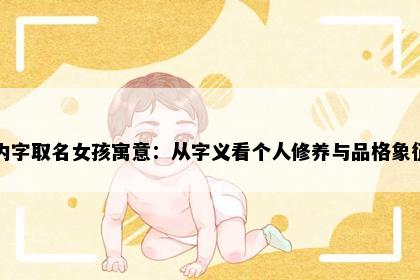 内字取名女孩寓意：从字义看个人修养与品格象征