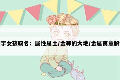 姣字女孩取名：属性属土/金等的大地/金属寓意解读