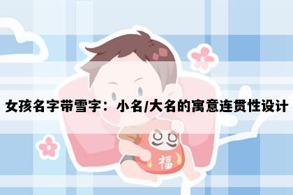 女孩名字带雪字：小名/大名的寓意连贯性设计