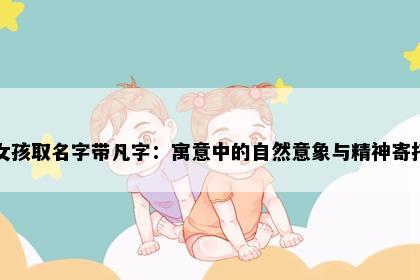 女孩取名字带凡字：寓意中的自然意象与精神寄托