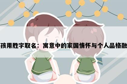 男孩用胜字取名：寓意中的家国情怀与个人品格融合
